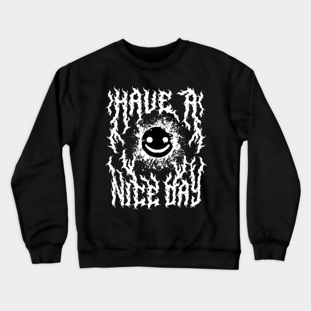 Have a Nice Day Heavy Metal Font Crewneck Sweatshirt by PUFFYP
